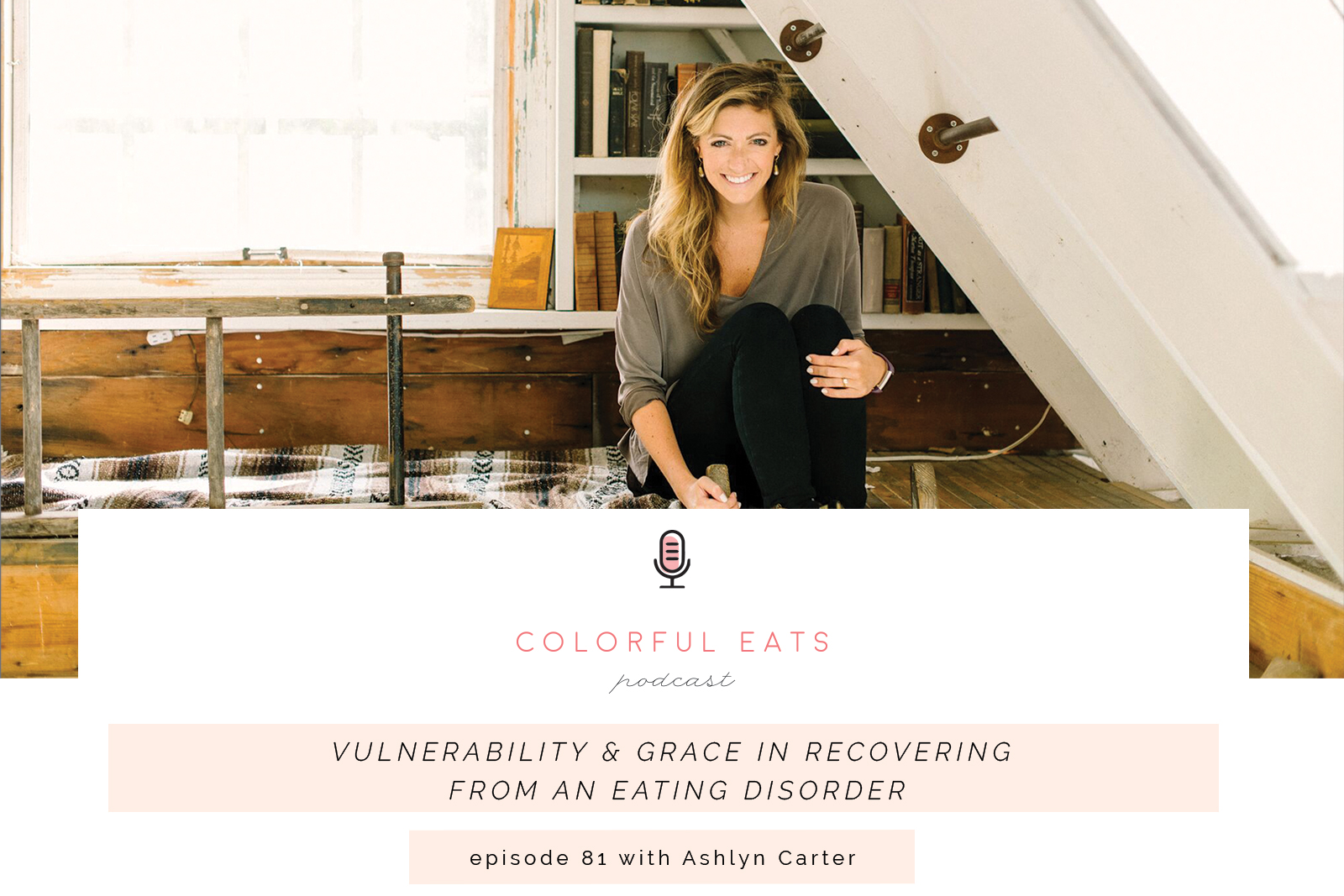 Episode 81: Vulnerability & Grace in Recovering from an Eating Disorder with Ashlyn Carter