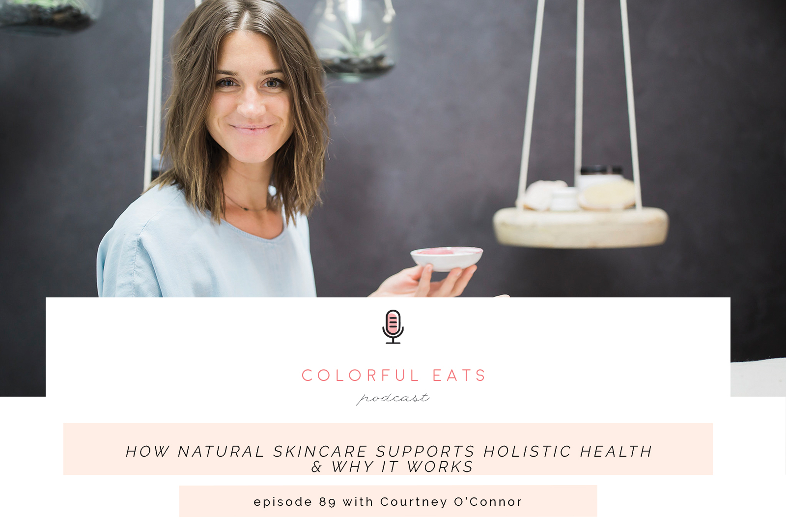 Episode 89: How Natural Skincare Supports Holistic Health & Why it Works